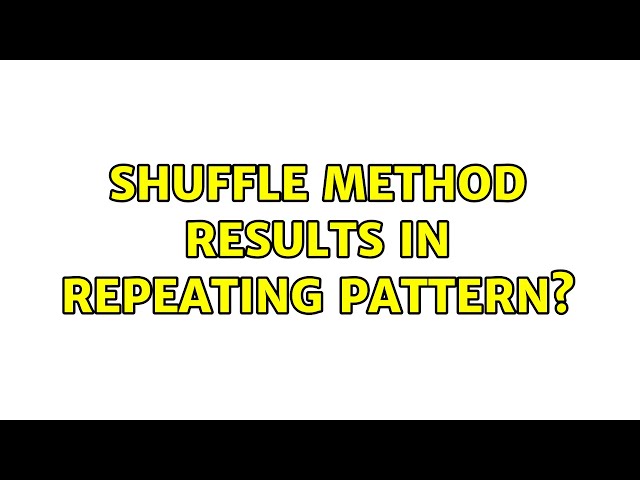 Shuffle method results in repeating pattern?