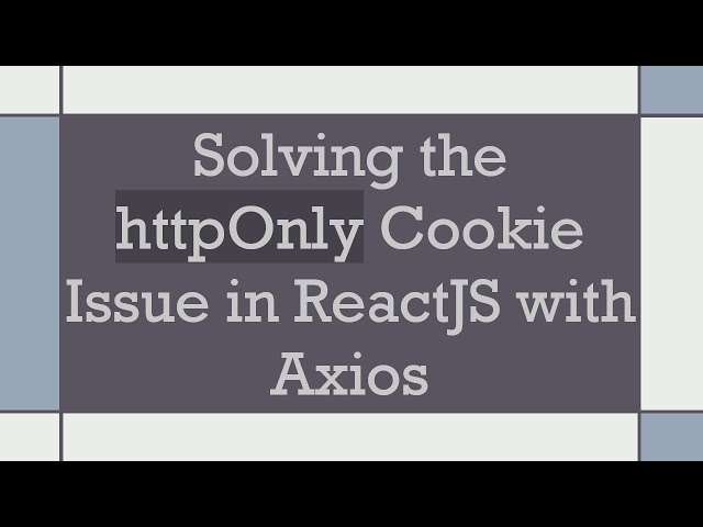 Solving the httpOnly Cookie Issue in ReactJS with Axios