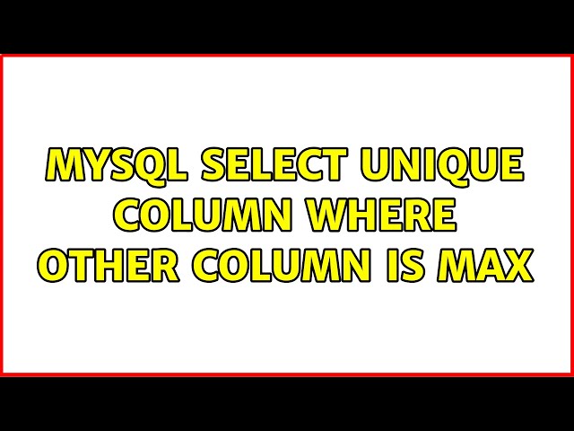 MySQL SELECT unique column where other column is max (3 Solutions!!)