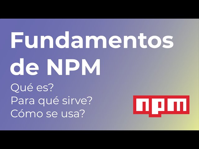 Qué es NPM? para qué sirve y cómo se usa