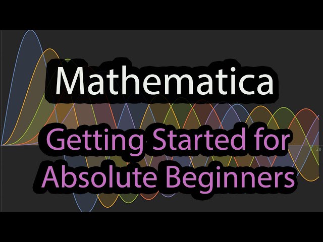 Mathematica Tutorial: Getting Started for Absolute Beginners