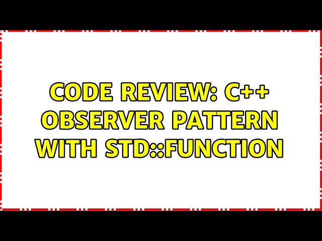 Code Review: C++ Observer Pattern with std::function (2 Solutions!!)