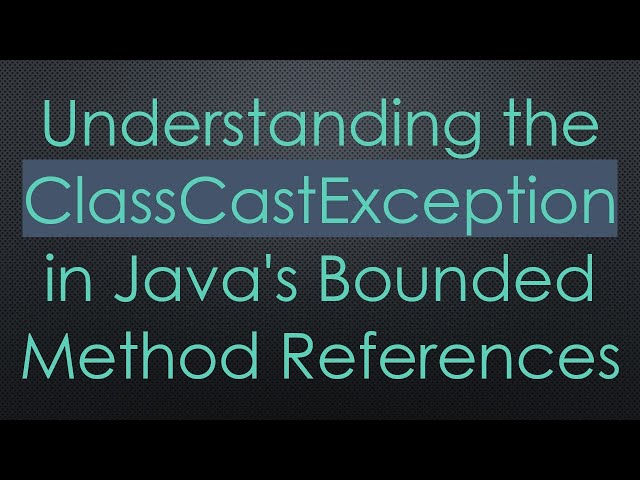 Understanding the ClassCastException in Java's Bounded Method References