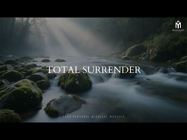 TOTAL SURRENDER – Soaking Worship Instrumental | Prayer, Meditation & Devotional