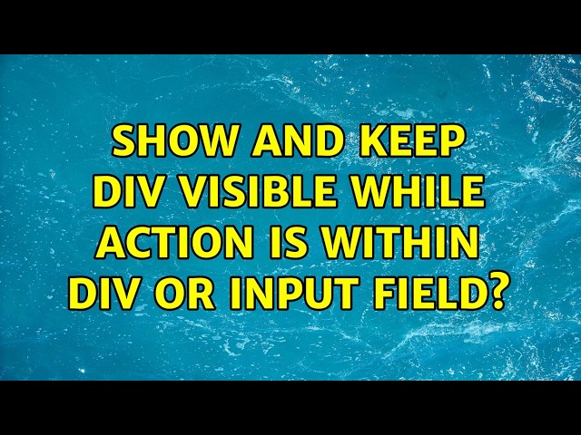 Show and keep div visible while action is within div or input field? (2 Solutions!!)