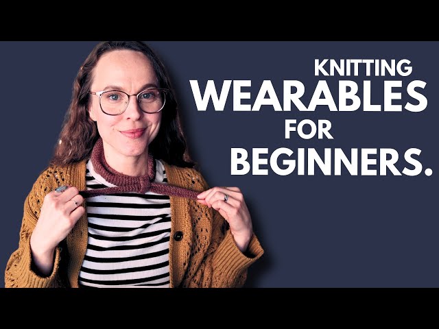 Your First Wearables | A Low-Stress Knitting Path for Beginners