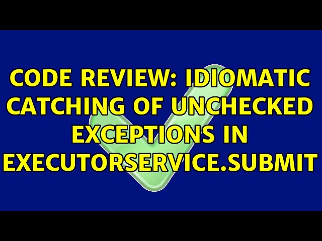 Code Review: Idiomatic catching of unchecked exceptions in ExecutorService.submit