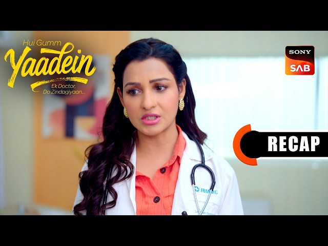 Hui Gumm Yaadein Ek Doctor, Do Zindagiyaan | Ep 120 & Ep 121 | RECAP | यादें