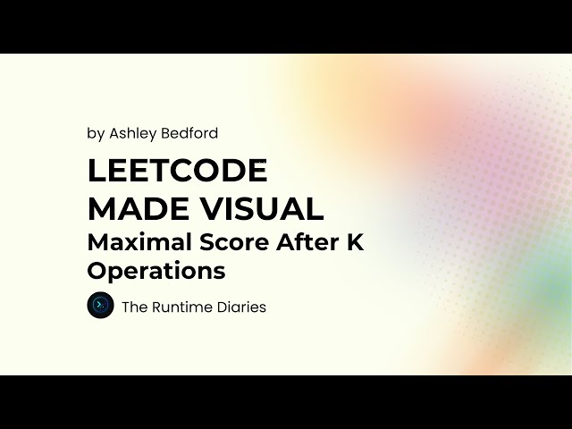 Maximal Score After K Operations Explained | Day 17 of #30DaysofCode challenge with Educative