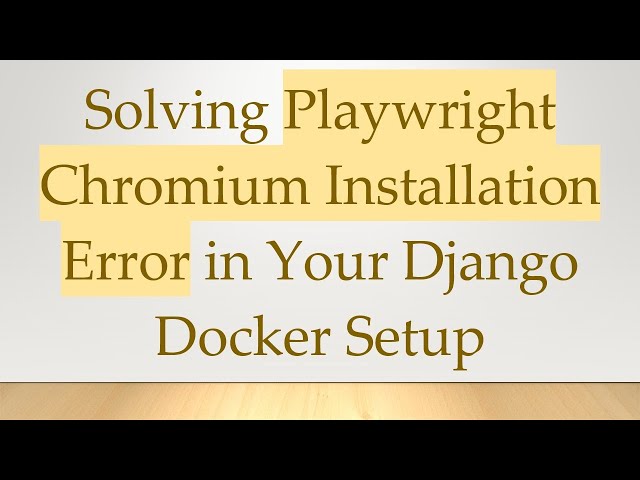 Solving Playwright Chromium Installation Error in Your Django Docker Setup