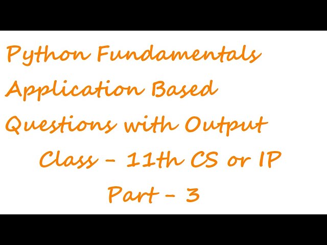 Python Fundamentals Applications based Ques  with output Part-3 | Class - 11th CS or IP CBSE Board