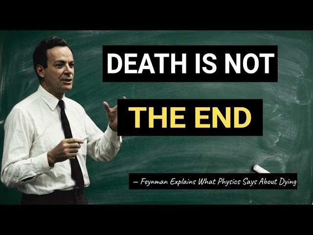 Death Is Not The End — Feynman Explains What Physics Says About Dying