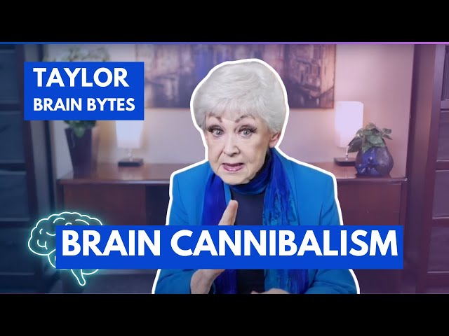 Taylor Brain Bytes - Brain Cannibalism