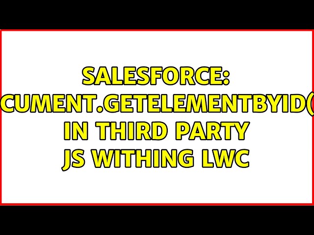 Salesforce: document.getElementById(...) in third party JS withing LWC (2 Solutions!!)