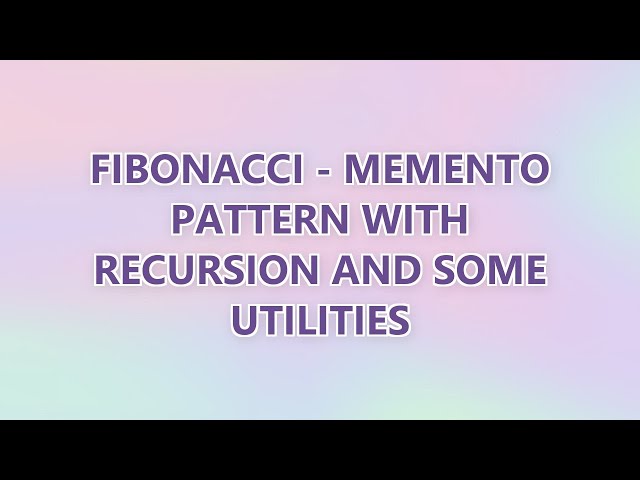 Fibonacci - Memento pattern with recursion and some utilities (2 SOLUTIONS!!)