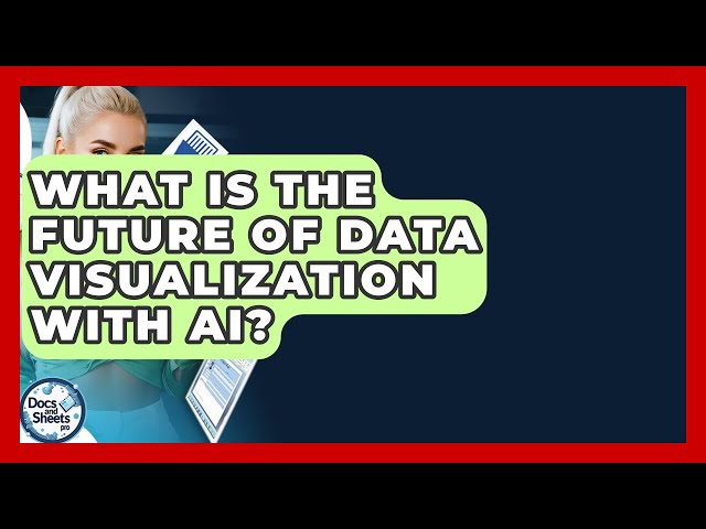 What Is The Future Of Data Visualization With AI? - Docs and Sheets Pro