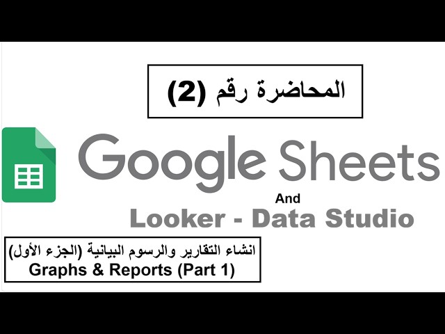 محاضرة جوجل شيت (2) انشاء التقارير والرسوم البيانية - Looker (Data Studio) Graphs & Reports (Part 1)