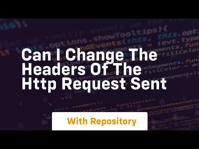 Can I change the headers of the HTTP request sent