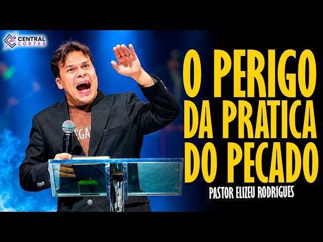 PASTOR ELIZEU RODRIGUES: THE DANGER OF PRACTICING SIN - ANGELIC PREACHING