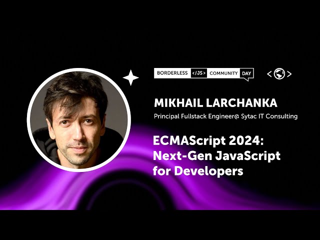 ECMAScript 2024: Next-Gen JavaScript for Developers / Mikhail Larchanka