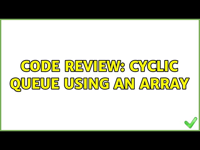 Code Review: Cyclic queue using an array (2 Solutions!!)