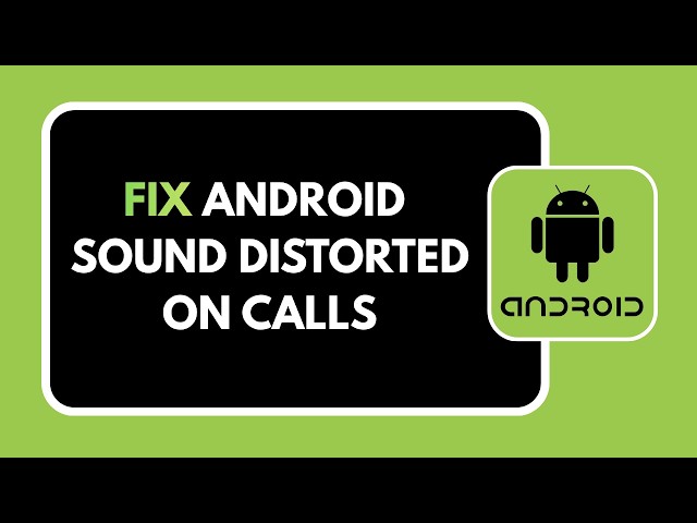 HOW TO FIX ANDROID SOUND DISTORTED ON CALLS