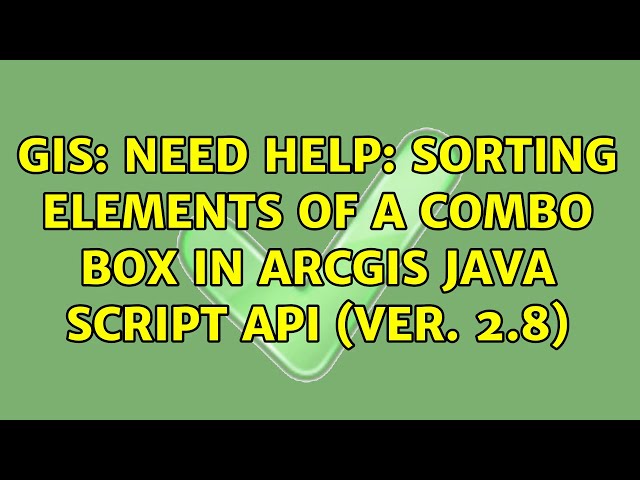 GIS: Need help: Sorting elements of a combo box in ArcGIS Java script API (ver. 2.8)