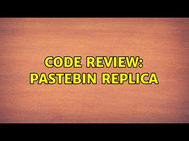 Code Review: Pastebin replica (2 Solutions!!)