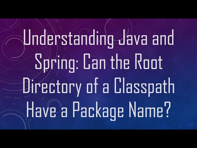 Understanding Java and Spring: Can the Root Directory of a Classpath Have a Package Name?