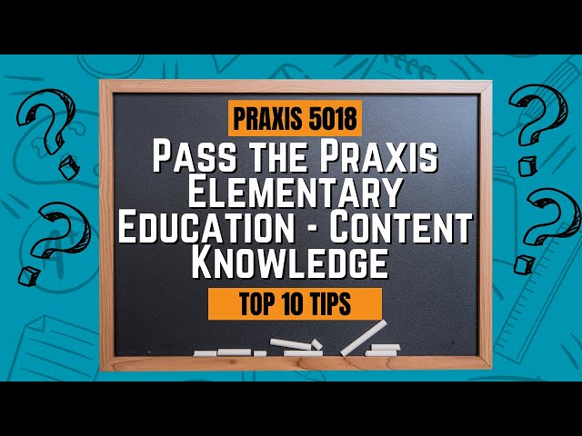 Top 10 Tips to Pass the Praxis Elementary Education - Content Knowledge (5018)