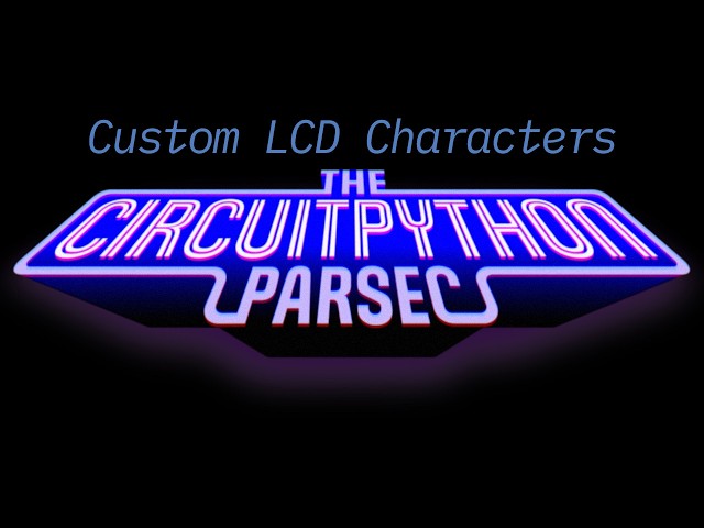 John Park's CircuitPython Parsec: LCD Character Display Custom Glyphs