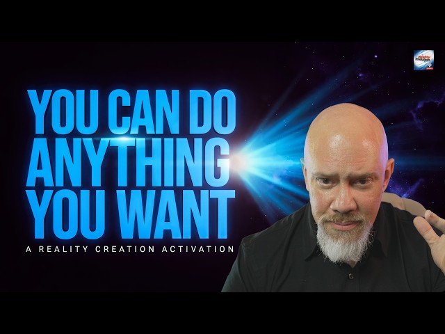You Can Do Anything You Want - The Reality Creation Activation