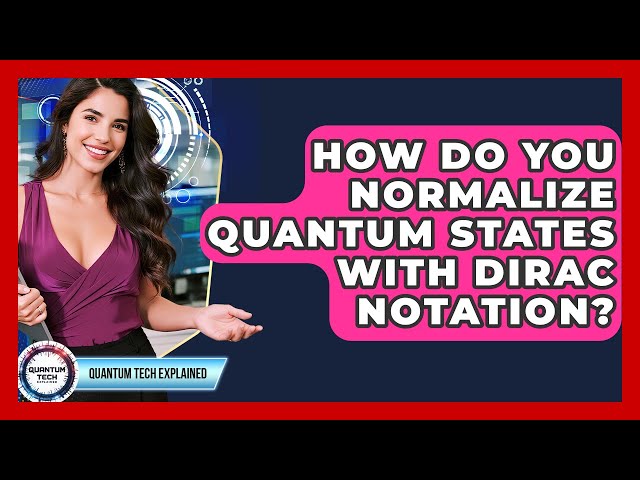 How Do You Normalize Quantum States With Dirac Notation? - Quantum Tech Explained