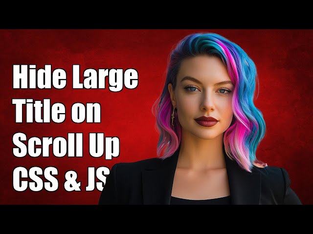 How to Hide Large Title on Scroll Up: CSS and JavaScript Solutions