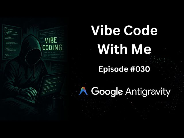 Antigravity - Vibe Code With Me - Ep 30