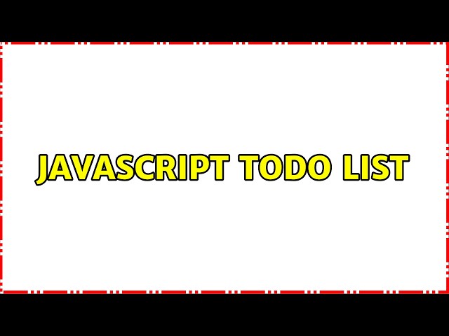 Javascript Todo list (2 Solutions!!)
