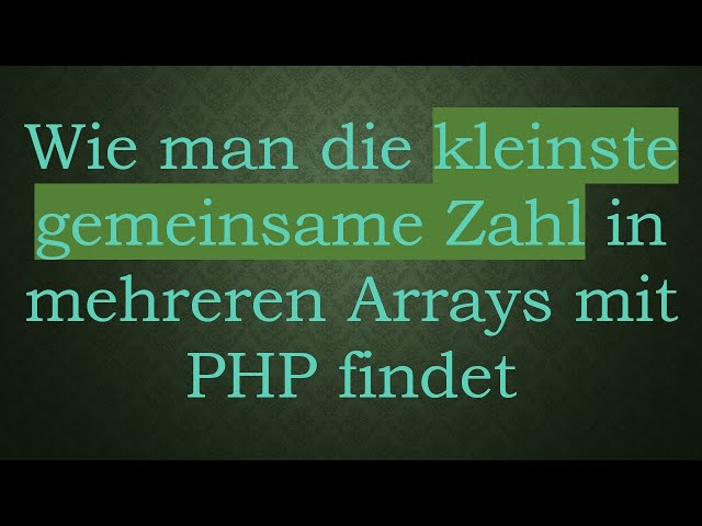 Wie man die kleinste gemeinsame Zahl in mehreren Arrays mit PHP findet