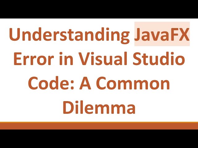 Understanding JavaFX Error in Visual Studio Code: A Common Dilemma