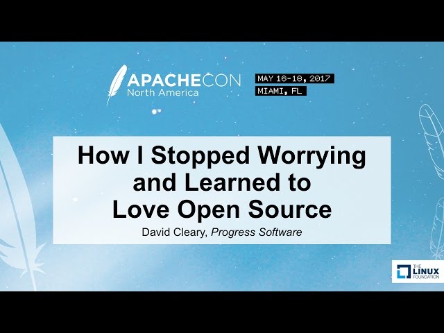 How I Stopped Worrying and Learned to Love Open Source - David Cleary, Progress Software