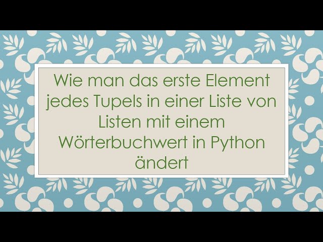 Wie man das erste Element jedes Tupels in einer Liste von Listen mit einem Wörterbuchwert in Python