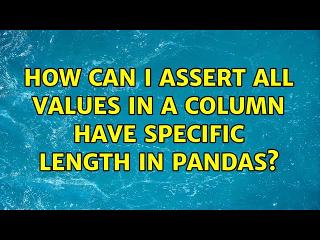 How can i assert all values in a column have specific length in pandas? (3 Solutions!!)