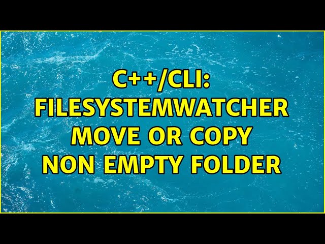 C++/CLI: FileSystemWatcher move or copy non empty folder