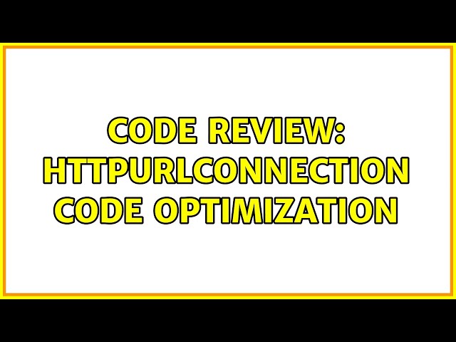 Code Review: HTTPUrlConnection code optimization