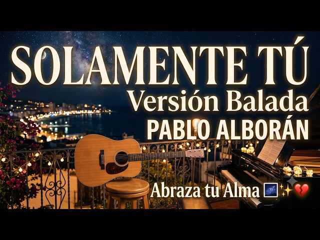 SOLAMENTE TÚ DE PABLO ALBORAN - VERSION BALADA 🌌✨ | Una Canción Que Te Abraza el Alma 💔