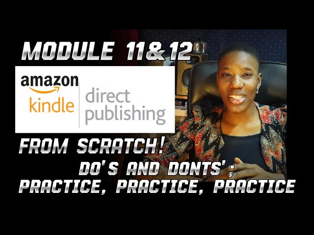 Amazon KDP from Scratch Module 11 & 12 - DO’S AND DON’TS; PRACTICE, PRACTICE, PRACTICE