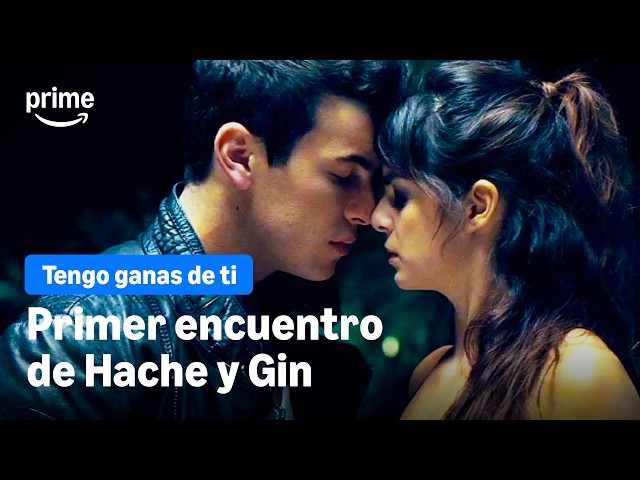 Primer encuentro de Hache y Gin | Tengo ganas de ti