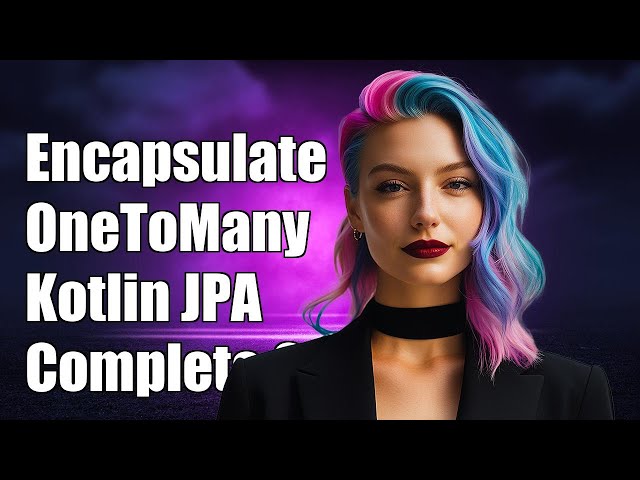 How to Encapsulate OneToMany Relationships in Kotlin JPA: A Complete Guide