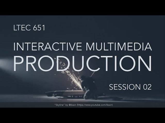 LTEC 651: Interactive Multimedia Production (Session 02)