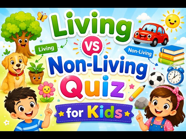Living vs Non Living Quiz for Kids