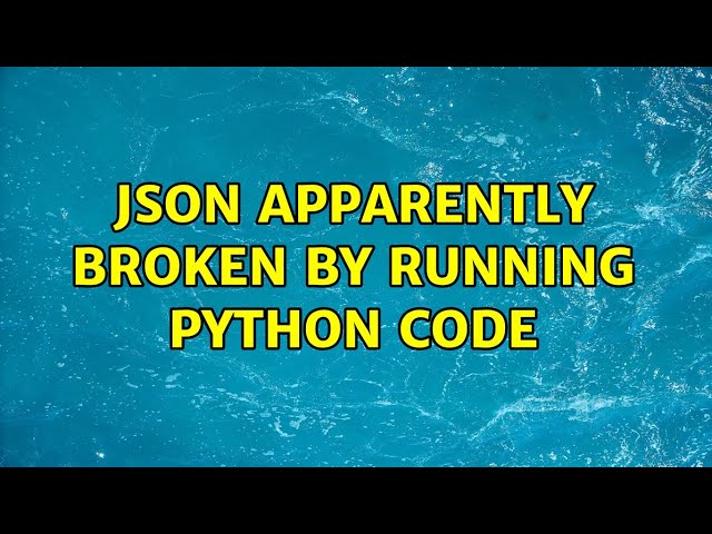 Json apparently broken by running Python code